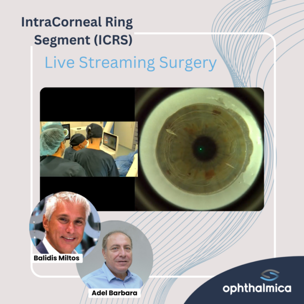 Με απόλυτη επιτυχία ολοκληρώθηκε η ζωντανή μετάδοση επέμβασης Ενδοστρωματικών Κερατοειδικών Δακτυλίων | ICRS Live Streaming Surgery | Adel Barbara MD & Balidis Miltos MD, PhD, FEBOphth, ICOphth